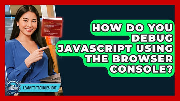 How Do You Debug JavaScript Using The Browser Console? - Learn To Troubleshoot