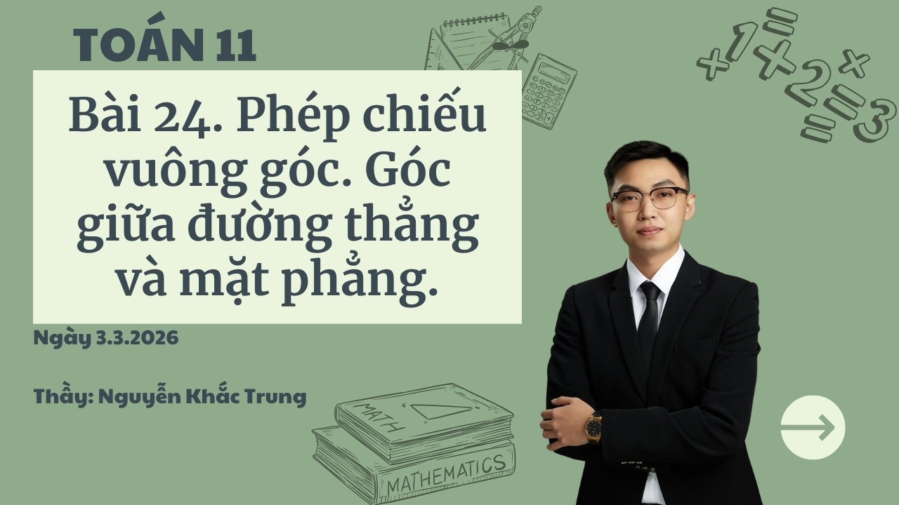 Toán 11 - Ngày 3.3.2026 - Bài 24. Phép chiếu vuông góc. Góc giữa đường và mặt phẳng