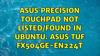 Ubuntu: ASUS Precision Touchpad not listed/found in ubuntu. ASUS TUF FX504GE-EN224T