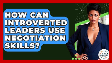 How Can Introverted Leaders Use Negotiation Skills? - Job Success Network