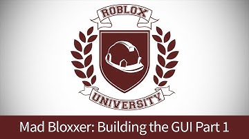 Mad Bloxxer 13: GUI Building, Pt. 1 (ROBLOX U Tutorial)