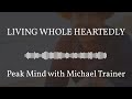 Peak mind with michael trainer  living whole heartedly