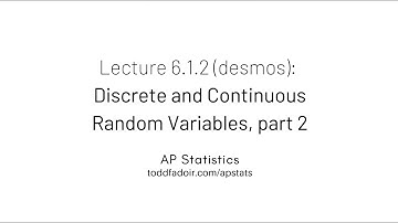AP Statistics Lecture 6.1.2 (desmos): Discrete and Continuous Random Variables, part 2