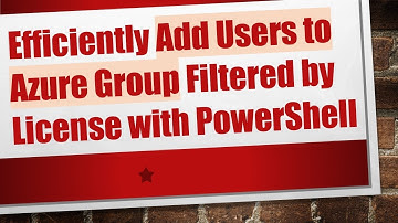 Efficiently Add Users to Azure Group Filtered by License with PowerShell
