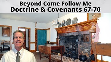 D&C 67-70: Beyond Come Follow Me