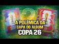 A POLÊMICA DA CAPA DO ÁLBUM DA COPA 26