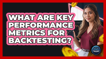 What Are Key Performance Metrics For Backtesting?