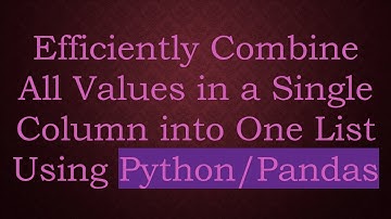 Efficiently Combine All Values in a Single Column into One List Using Python/Pandas