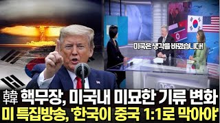 韓 핵무장, 미국내 미묘한 기류 변화 미 특집방송, &#39;한국이 중국 1:1로 막아야&#39;/트럼프 측근 참모들 쏟아내는 이야기