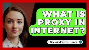 What Is Proxy In Internet? - SecurityFirstCorp.com