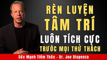 Ép Bản Thân Luôn Giữ Tinh Thần Tích Cực Mỗi Ngày | Động Lực Từ Tiến Sĩ Joe Dispenza