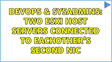 DevOps & SysAdmins: Two ESXi host servers connected to eachother