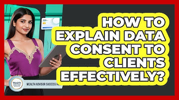 How To Explain Data Consent To Clients Effectively?