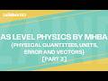 AS LEVEL PHYSICS BY MHBA | PHYSICAL QUANTITIES, UNITS, ERRORS AND VECTORS | PART 3