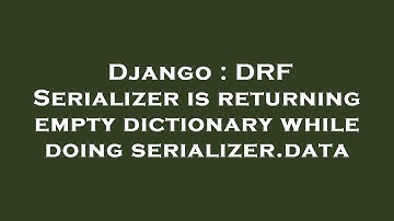Django : DRF Serializer is returning empty dictionary while doing serializer.data