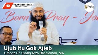 Ujub Itu Gak Ajieb | Ustadz Syafiq Riza Basalamah