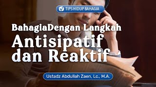 Tips Hidup: Bahagia Bahagia Dengan Langkah Antisipatif Dan Reaktif - Ustadz Abdullah Zaen, Lc., M.A.