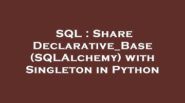 SQL : Share Declarative_Base (SQLAlchemy) with Singleton in Python