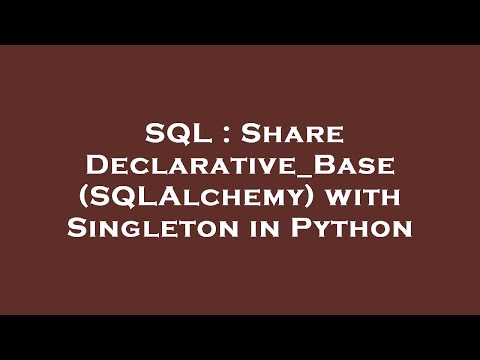 SQL : Share Declarative_Base (SQLAlchemy) with Singleton in Python