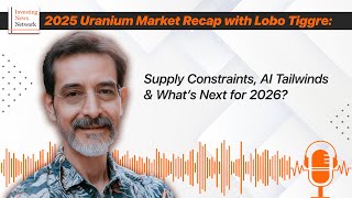 Lobo Tiggre: Uranium 2026 Outlook — Supply Tight, Demand Strong, What's Next