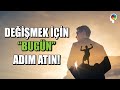 DEĞİŞMEK İÇİN &quot;BUGÜN&quot; ADIM ATIN!