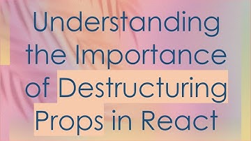 Understanding the Importance of Destructuring Props in React