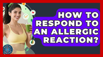 How To Respond To An Allergic Reaction? - All About the Immune System