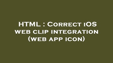 HTML : Correct iOS web clip integration (web app icon)