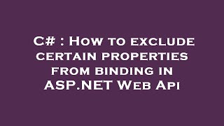 C# : How to exclude certain properties from binding in ASP.NET Web Api