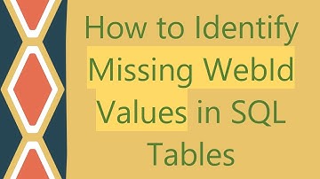 How to Identify Missing WebId Values in SQL Tables