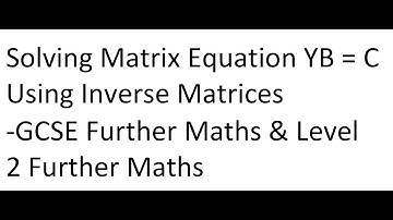 Solving Matrix Equation YB = C Using Inverse Matrices | GCSE Further Maths & Level 2 Further Maths