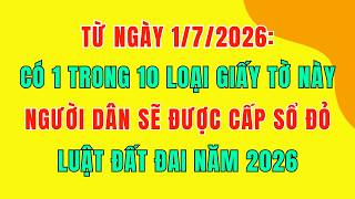 Details Từ 1/7/2026: Có 1 Trong 10 Loại Giấy Tờ Này Người Dân Sẽ Được Cấp Sổ Đỏ - Luật Đất Đai Năm 2026 Update