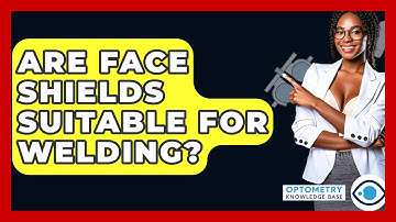 Are Face Shields Suitable For Welding? - Optometry Knowledge Base