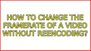 How to change the framerate of a video without reencoding? (4 Solutions!!)