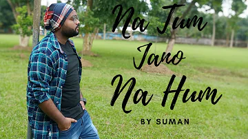 Na Tum Jano Na Hum By Suman