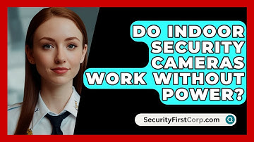 Do Indoor Security Cameras Work Without Power? - SecurityFirstCorp.com