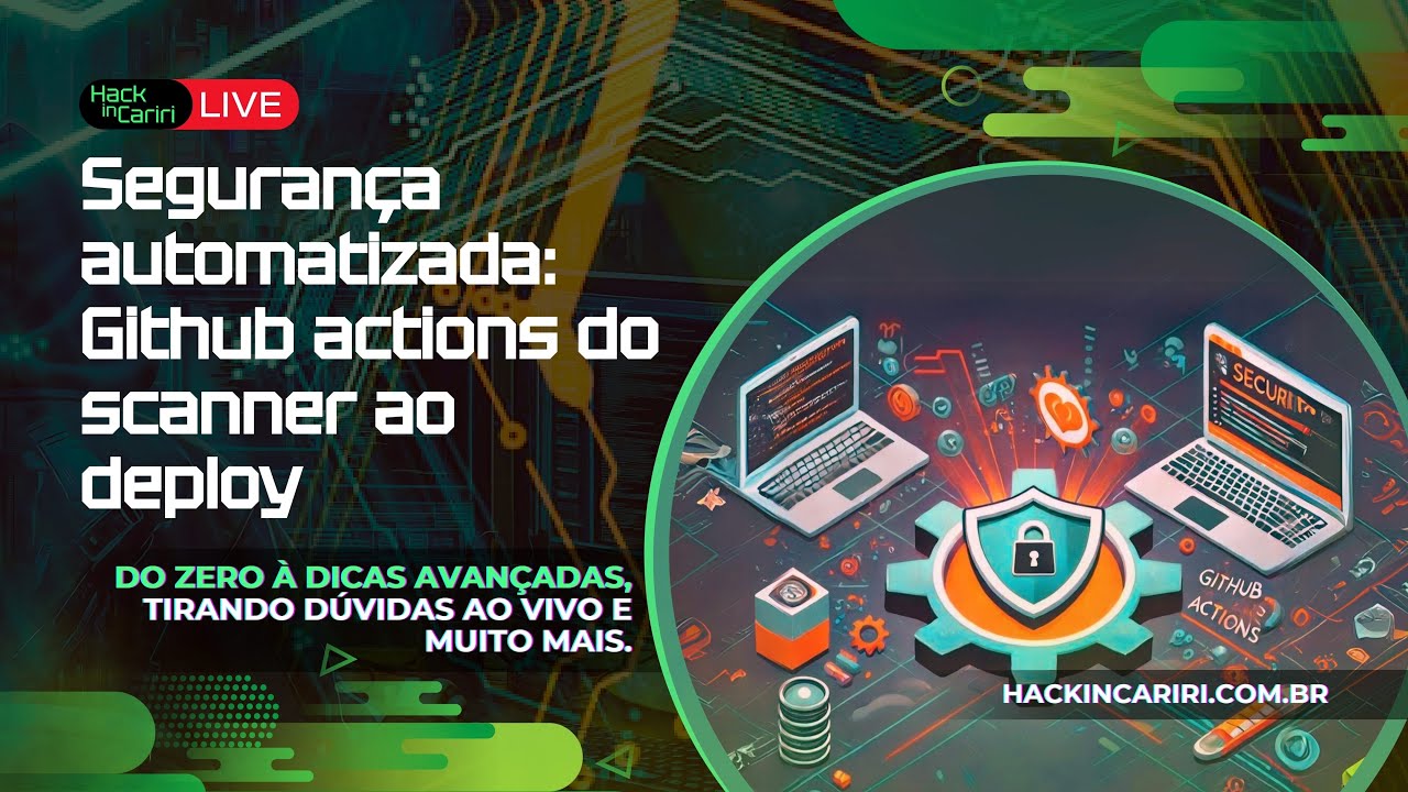 #6 Live Hack in Cariri:  Segurança automatizada:GitHub Actions do Scanner ao Deploy!