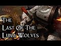 The Last Of The Luna Wolves - 40K Theories