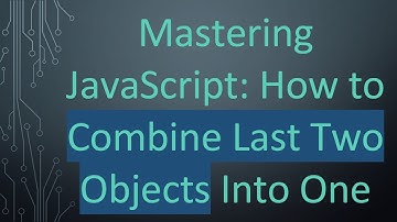 Mastering JavaScript: How to Combine Last Two Objects Into One