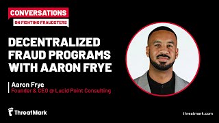 Decentralized Fraud Programs with Aaron Frye