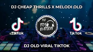 DJ CHEAP THRILLS X MELODI OLD || DJ OLD VIRAL TIKTOK🎶