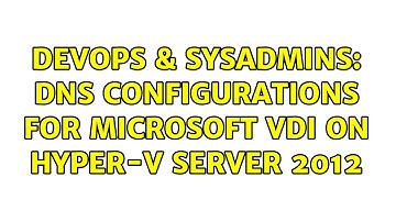 DevOps & SysAdmins: DNS Configurations for Microsoft VDI on Hyper-V Server 2012