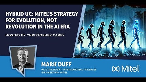 Hybrid UC: Mitel’s Strategy for Evolution, Not Revolution in the AI Era
