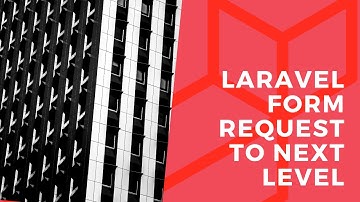 Laravel Form Request class to the next Level