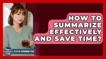 How To Summarize Effectively And Save Time? - Steps to Sophomore Year