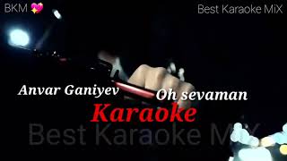 Anvar G'aniyev - Oh Sevaman Karaoke Resimi