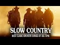 Best Slow Country Songs Of All Time   Top Greatest Old Classic Country Songs Collection