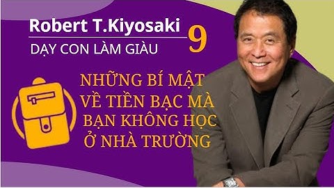 [ Dậy Con Làm giàu - Tập 9 ] - NHỮNG BÍ MẬT VỀ TIỀN BẠC MÀ BẠN KHÔNG HỌC Ở NHÀ TRƯỜNG. T.Kiyosaki.