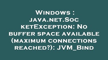 Windows : java.net.SocketException: No buffer space available (maximum connections reached?): JVM_Bi
