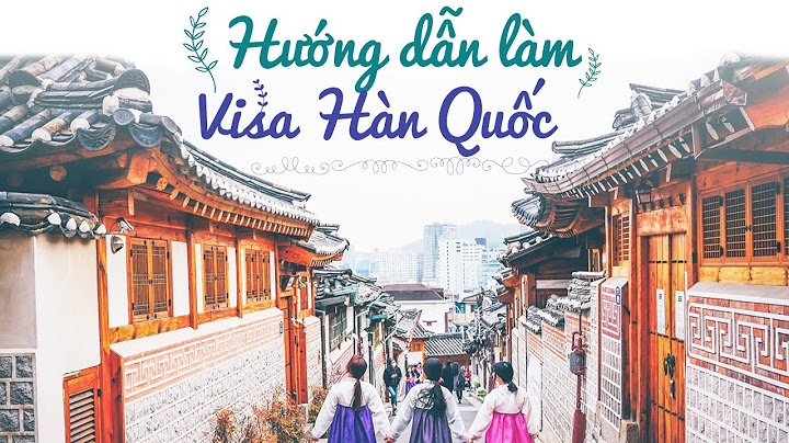 Hướng dẫn làm thủ tục visa hàn baynhes năm 2024